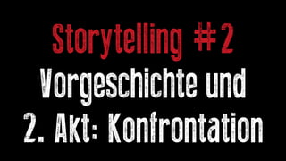 Storytelling #2
Vorgeschichte und
2. Akt: Konfrontation
 