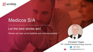 @CTrappe
Let the best stories win!
@CTrappe
Medicos S/A
Stories can help us be healthier and more successful!
ctrappe@scribblelive.com
Christoph Trappe
VP - Content Marketing Strategy, Americas
 