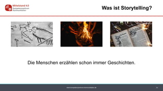 www.kompetenzzentrum-kommunikation.de 11
Was ist Storytelling?
Die Menschen erzählen schon immer Geschichten.
 