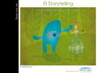 El Storytelling Érase una vez… Érase una vez… II Parte: De la emoción a la compra By PapilasGustativas Conocimientos by 