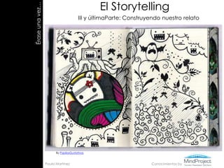 El Storytelling III y últimaParte: Construyendo nuestro relato Érase una vez… Érase una vez… By PapilasGustativas Paula Martínez Conocimientos by 