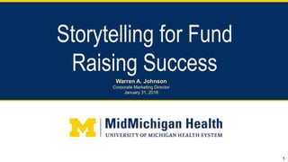 Storytelling for Fund
Raising Success
1
Warren A. Johnson
Corporate Marketing Director
January 31, 2018
 