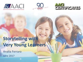 Storytelling with
Very Young Learners
Analia Ferraro
June 2017
 