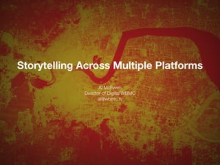 Storytelling Across Multiple Platforms
Al McEwen
Director of Digital WBMC
al@wbmc.tv
 