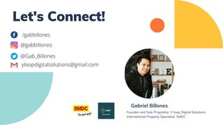 Let's Connect!
Gabriel Billones
Founder and Sole Proprietor, Y-loop Digital Solutions
International Property Specialist, SMDC
/gabbillones
@gabbillones
@Gab_Billones
yloopdigitalsolutions@gmail.com
 