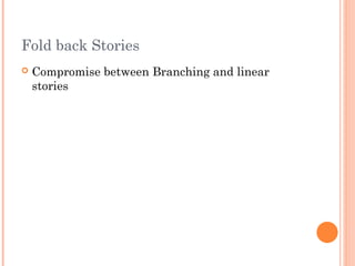 Fold back Stories
 Compromise between Branching and linear
stories
 