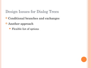 Design Issues for Dialog Trees
 Conditional branches and exchanges
 Another approach
 Flexible list of options
 