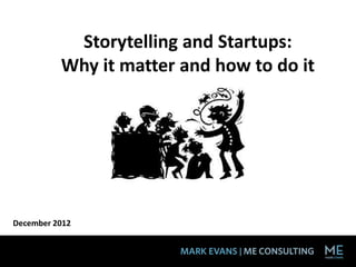 Storytelling and Startups:
         Why it matters and how to do it




December 2012
 