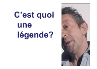C’est quoi
 une
 légende?
 