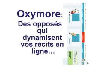 Oxymore:
Des opposés
      qui
  dynamisent
 vos récits en
    ligne…
 