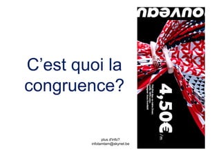 C’est quoi la
congruence?

              plus d'info?
        infotamtam@skynet.be
 