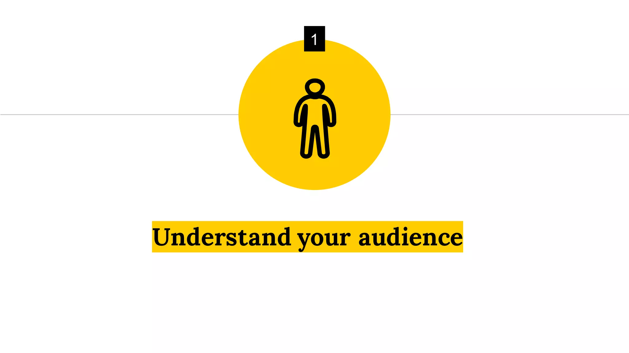Understand your audience
1
 
