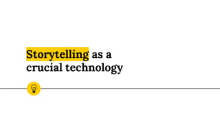 Storytelling as a
crucial technology
 