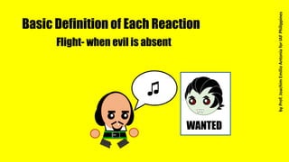 Basic Definition of Each Reaction
Flight- when evil is absent
WANTED
♫
byProf.JoachimEmilioAntoniaforIAFPhilippines
 