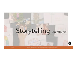 06/02/2015	
   ATELIER	
  STORYTELLING	
  –	
  TOUS	
  DROITS	
  RÉSERVÉS	
  DFY	
  CONSULTING	
  2015	
  
Storytelling en affaires
 