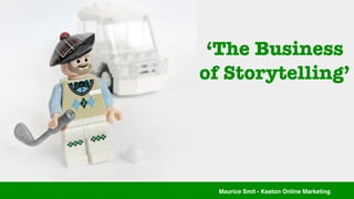 Maurice Smit - Keaton Online Marketing
‘The Business
of Storytelling’
 