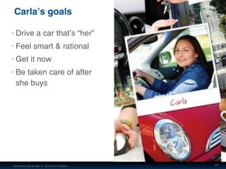 Carlaʼs goals

 Drive a car that’s “her”
 Feel smart & rational
 Get it now
 Be taken care of after
 she buys




Storytel...