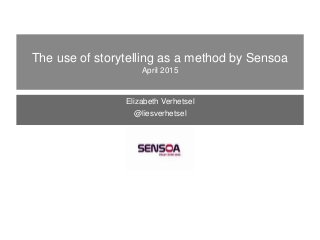 Elizabeth Verhetsel
@liesverhetsel
The use of storytelling as a method by Sensoa
April 2015
 