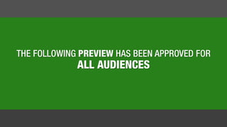 THE FOLLOWING PREVIEW HAS BEEN APPROVED FOR
ALL AUDIENCES
 
