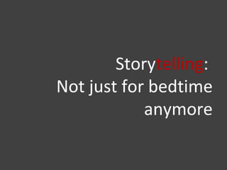 Story telling :  Not just for bedtime anymore 