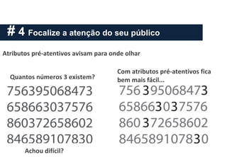 # 4 Focalize a atenção do seu público
Atributos pré-atentivos avisam para onde olhar
Quantos números 3 existem?
Achou difícil?
Com atributos pré-atentivos fica
bem mais fácil...
 