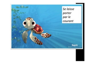 Se	laisse		
porter	
par	le		
courant	
 