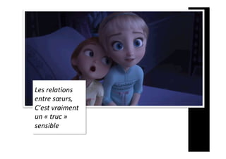 Les	relations		
entre	sœurs,	
C’est	vraiment	
un	«	truc	»		
sensible
 
