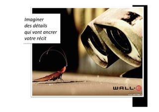 Imaginer		
des	détails		
qui	vont	ancrer		
votre	récit
 