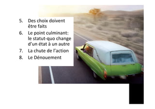 5.  Des	choix	doivent	
être	faits		
6.  Le	point	culminant:	
le	statut-quo	change	
d’un	état	à	un	autre		
7.  La	chute	de	l’action	
8.  Le	Dénouement	
 