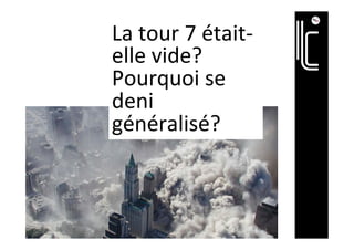 La	tour	7	était-
elle	vide?	
Pourquoi	se	
deni	
généralisé?	
 