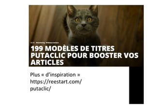 Plus	«	d’inspiration	»	
https://reestart.com/
putaclic/	
 