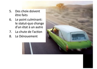 5. Des choix doivent
être faits
6. Le point culminant:
le statut-quo change
d’un état à un autre
7. La chute de l’ac5on
8. Le Dénouement
 