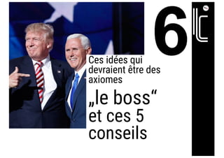 Ces idées qui
devraient être des
axiomes
„le boss“
et ces 5
conseils
 