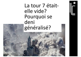 La tour 7 était-
elle vide?
Pourquoi se
deni
généralisé?
 