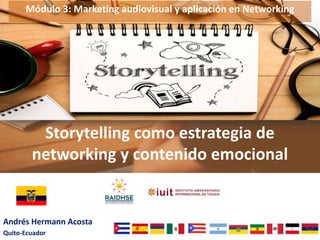 www.usat.edu.pe
Storytelling como estrategia de
networking y contenido emocional
Andrés Hermann Acosta
Quito-Ecuador
Módulo 3: Marketing audiovisual y aplicación en Networking
 