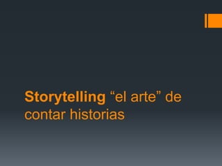Storytelling “el arte” de
contar historias
 
