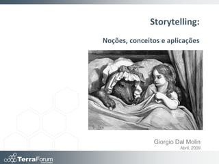 Storytelling:
Noções, conceitos e aplicações




               Giorgio Dal Molin
                        Abril, 2009
 