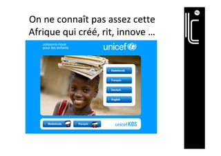 On	ne	connaît	pas	assez	cette	
Afrique	qui	créé,	rit,	innove	…		
	
 