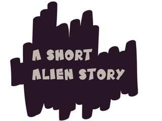 a short
Alien story
 