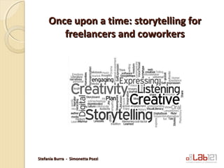 Once upon a time: storytelling for
freelancers and coworkers

Stefania Burra - Simonetta Pozzi

 