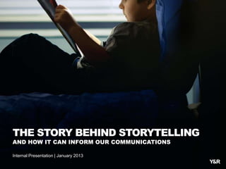 THE STORY BEHIND STORYTELLING
AND HOW IT CAN INFORM OUR COMMUNICATIONS

Internal Presentation | January 2013
 