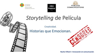 Creatividad.
Historias que Emocionan.
Storytelling de Película
Nacho Villoch > Innovación en comunicación
 