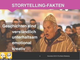 November 2016 © Pia Kleine Wieskamp4
verständlich
unterhaltsam
kreativ
emotional
STORYTELLING-FAKTEN
Geschichten sind
 