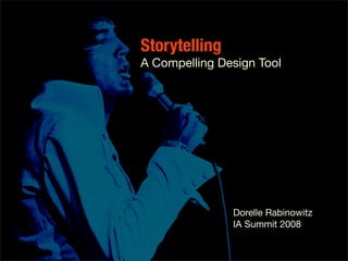 Storytelling
A Compelling Design Tool




               Dorelle Rabinowitz
               IA Summit 2008
 