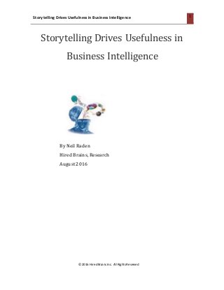 Storytelling Drives Usefulness in Business Intelligence
© 2016 HiredBrains Inc. All Rights Reserved
1
Storytelling Drives Usefulness in
Business Intelligence
By Neil Raden
Hired Brains, Research
August2016
 