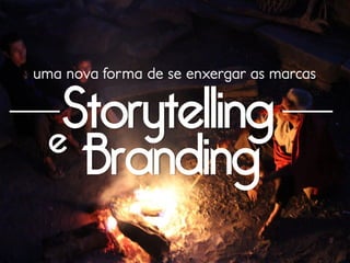 Storytelling
e
Branding

uma nova forma de se enxergar as marcas

 