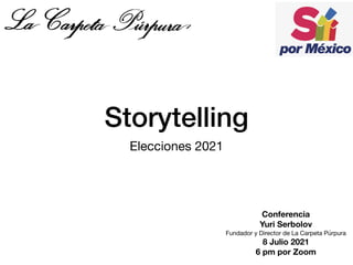 Storytelling
Elecciones 2021
Conferencia
Yuri Serbolov
Fundador y Director de La Carpeta Púrpura

8 Julio 2021
6 pm por Zoom
 