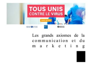 Les grands axiomes de la
c o m m u n i c a t i o n e t d u
m a r k e t i n g
 