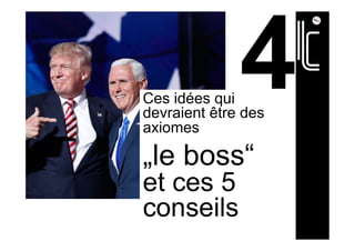Ces idées qui
devraient être des
axiomes
„le boss“
et ces 5
conseils
 