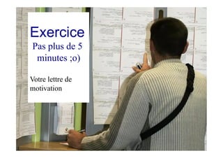 Exercice
Pas plus de 5
minutes ;o)
Votre lettre de
motivation
 